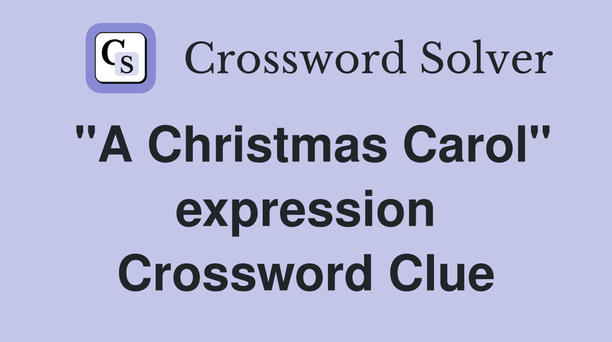 "A Christmas Carol" expression Crossword Clue