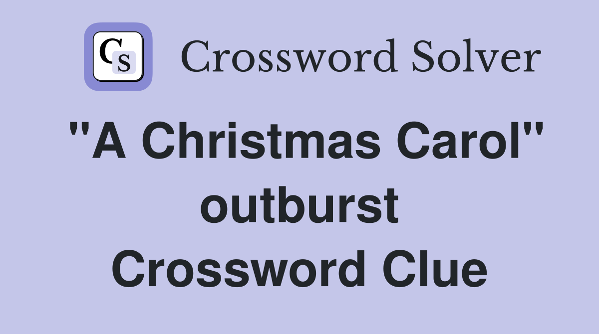 "A Christmas Carol" outburst Crossword Clue