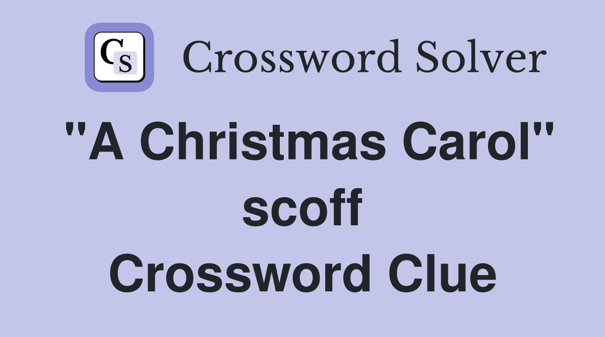 "A Christmas Carol" scoff Crossword Clue