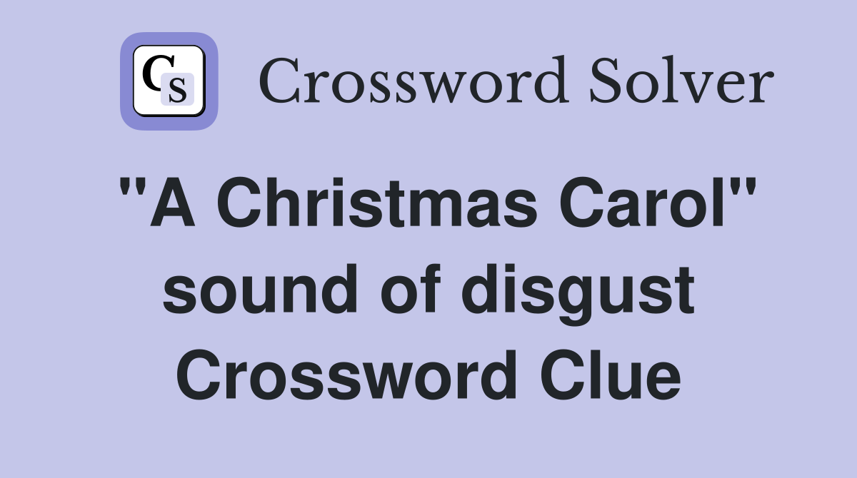 "A Christmas Carol" sound of disgust Crossword Clue