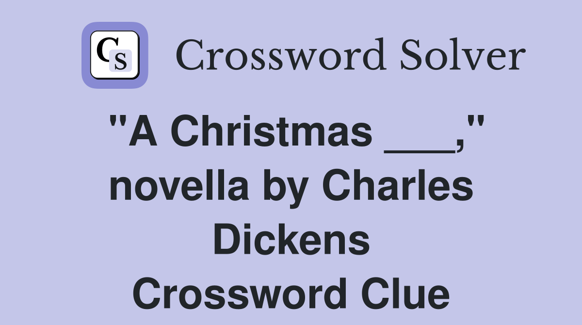 "A Christmas ___," novella by Charles Dickens Crossword Clue