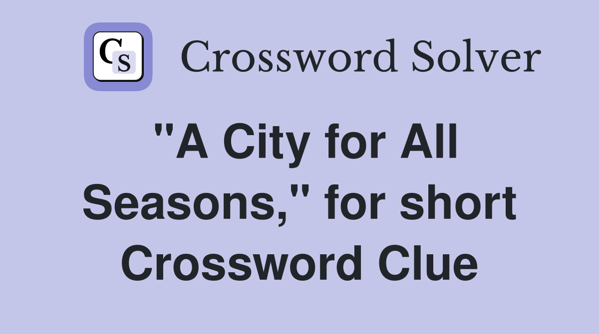 "A City for All Seasons," for short Crossword Clue