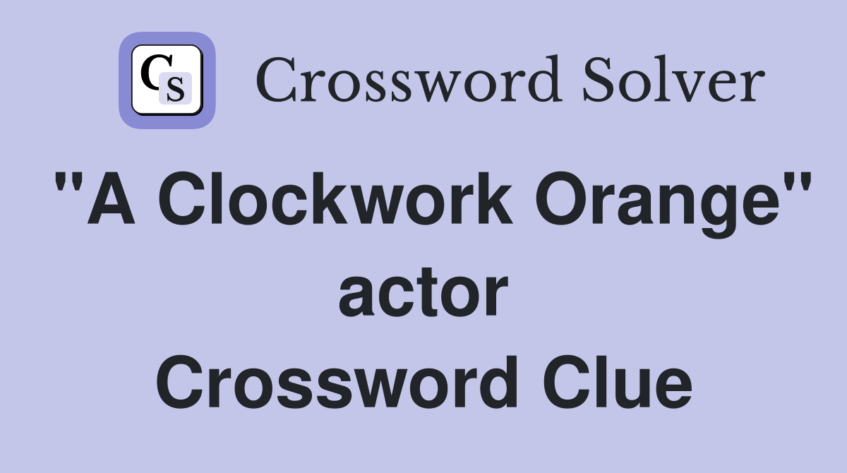 "A Clockwork Orange" actor Crossword Clue
