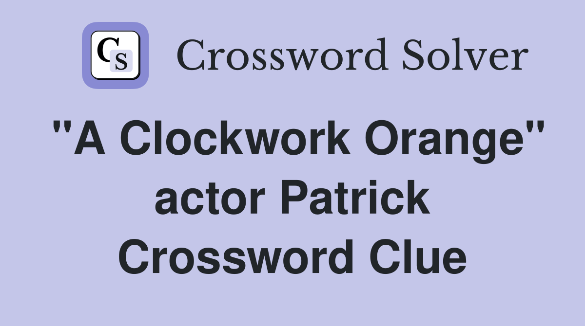 "A Clockwork Orange" actor Patrick Crossword Clue