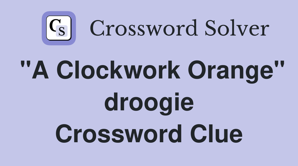 "A Clockwork Orange" droogie Crossword Clue