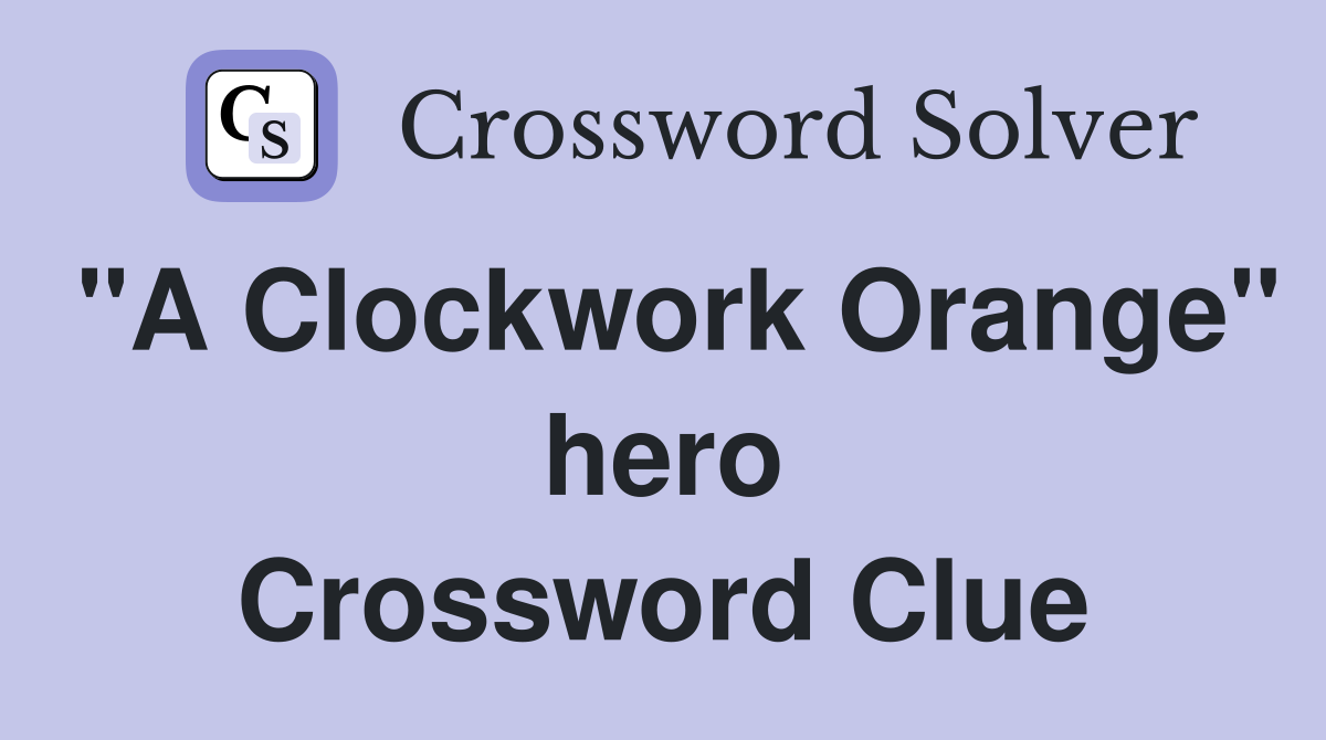 "A Clockwork Orange" hero Crossword Clue