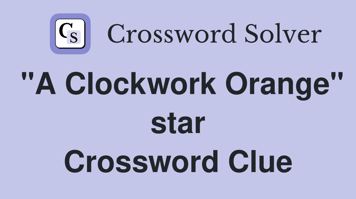 "A Clockwork Orange" star Crossword Clue