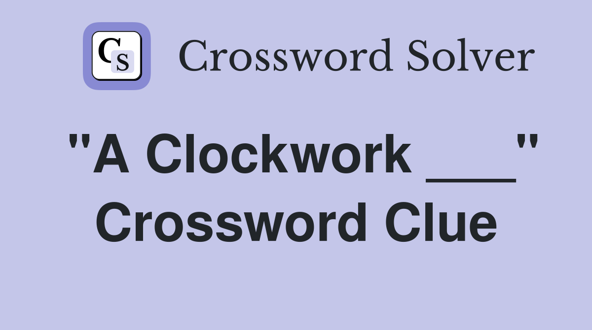 "A Clockwork ___" Crossword Clue