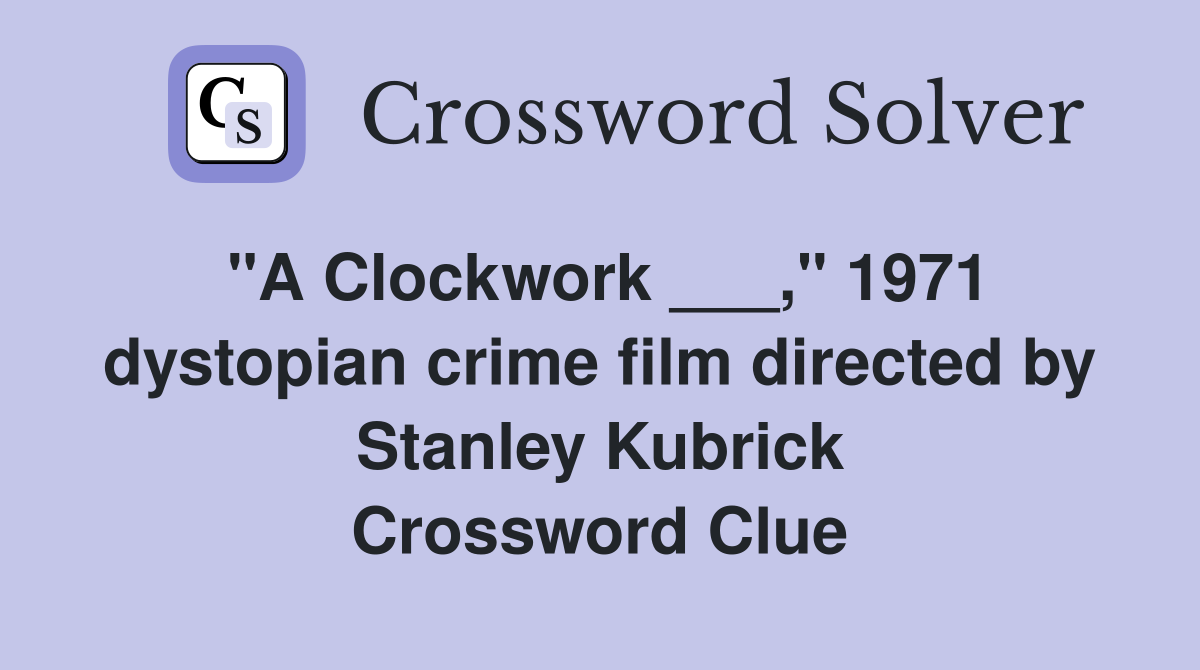 "A Clockwork ___," 1971 dystopian crime film directed by Stanley Kubrick Crossword Clue
