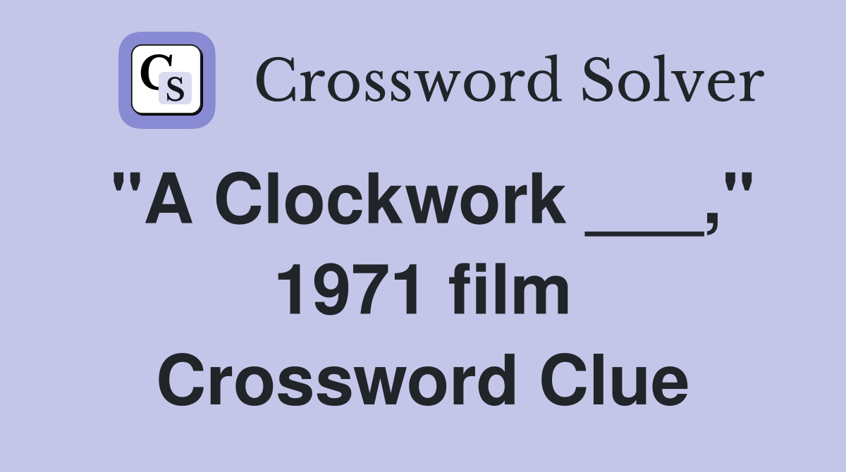 "A Clockwork ___," 1971 film Crossword Clue