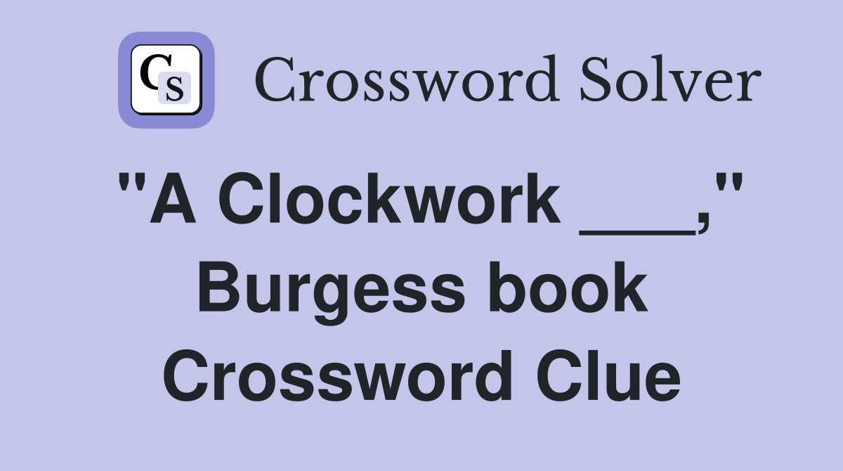 "A Clockwork ___," Burgess book Crossword Clue