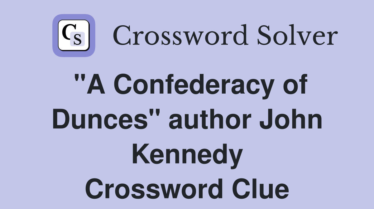 "A Confederacy of Dunces" author John Kennedy Crossword Clue