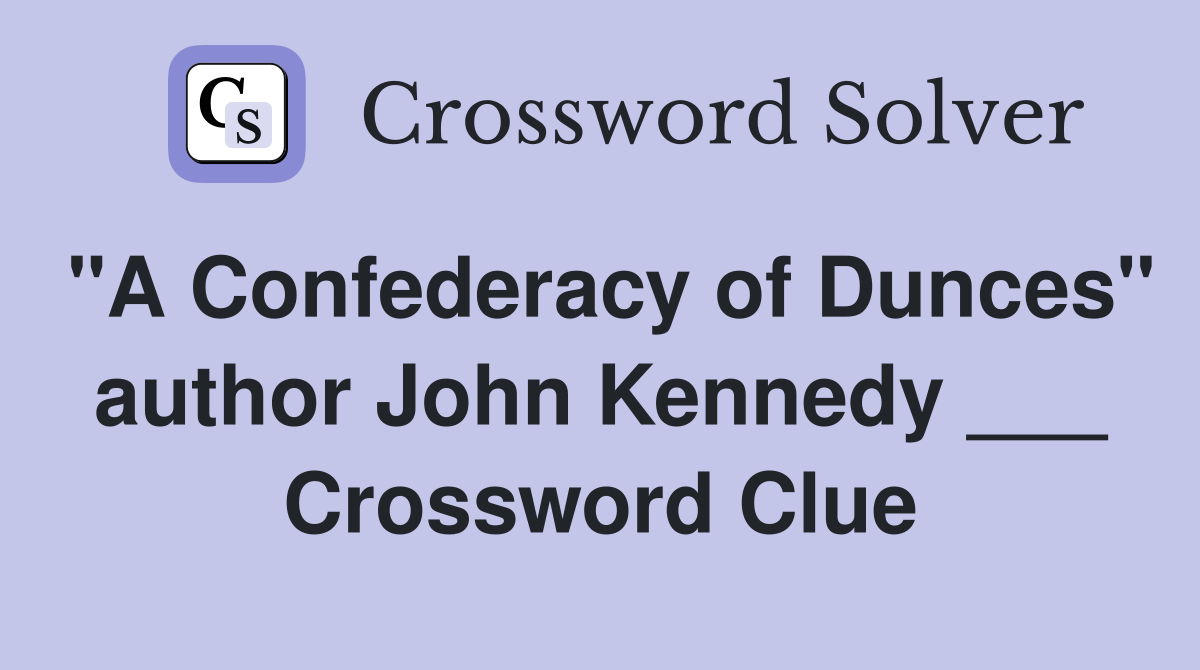 "A Confederacy of Dunces" author John Kennedy ___ Crossword Clue