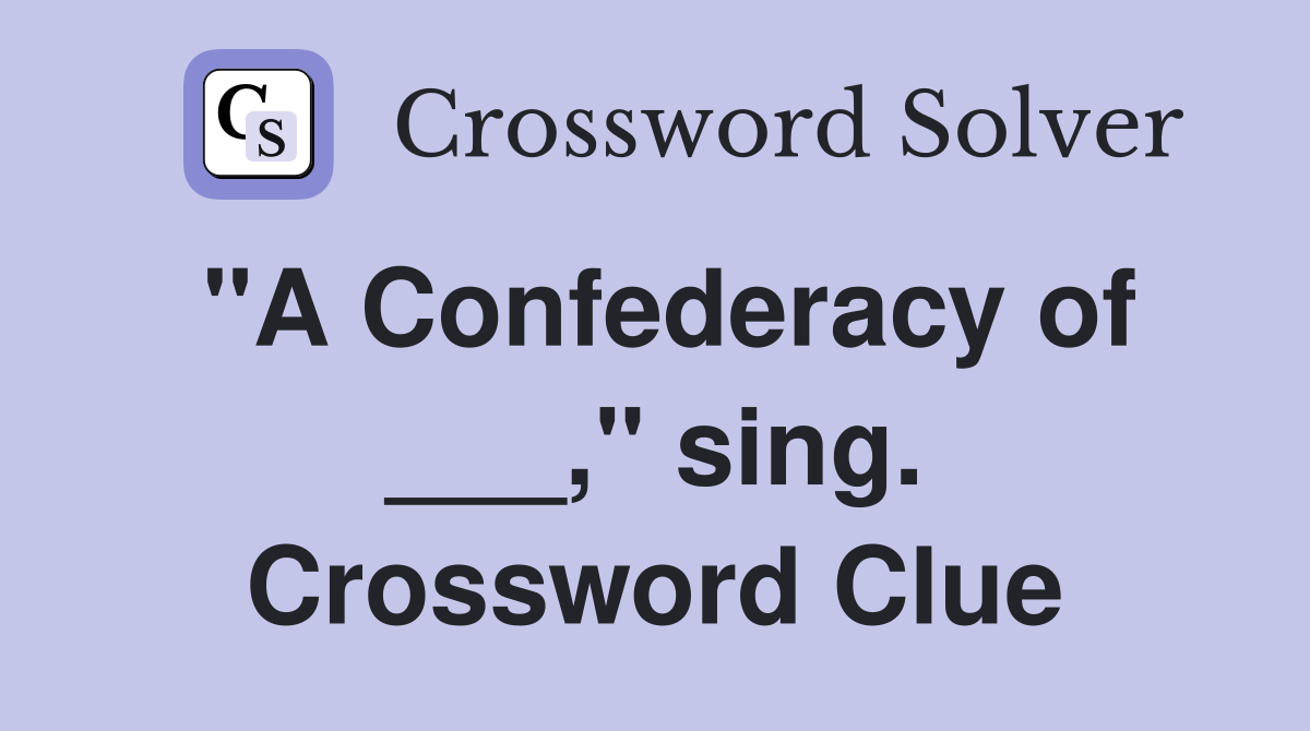 "A Confederacy of ___," sing. Crossword Clue