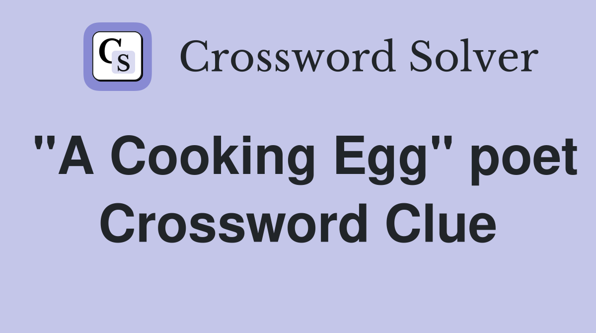 "A Cooking Egg" poet Crossword Clue