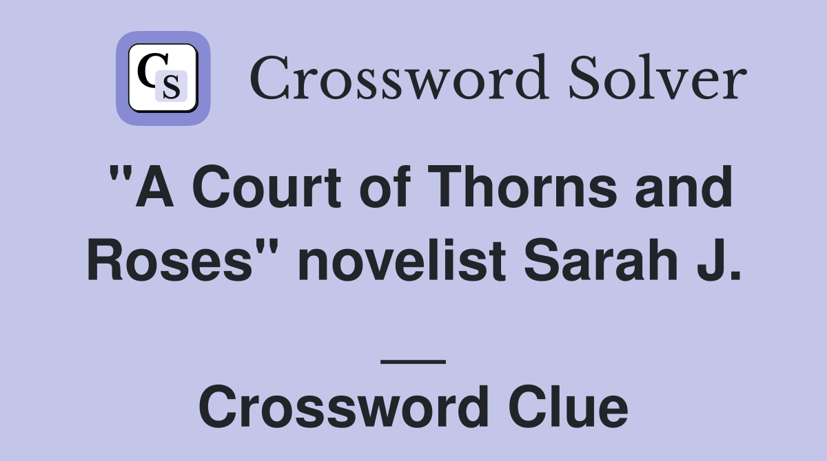 "A Court of Thorns and Roses" novelist Sarah J. __ Crossword Clue