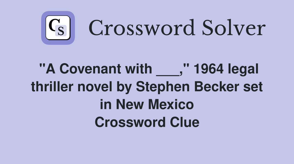 "A Covenant with ___," 1964 legal thriller novel by Stephen Becker set in New Mexico Crossword Clue