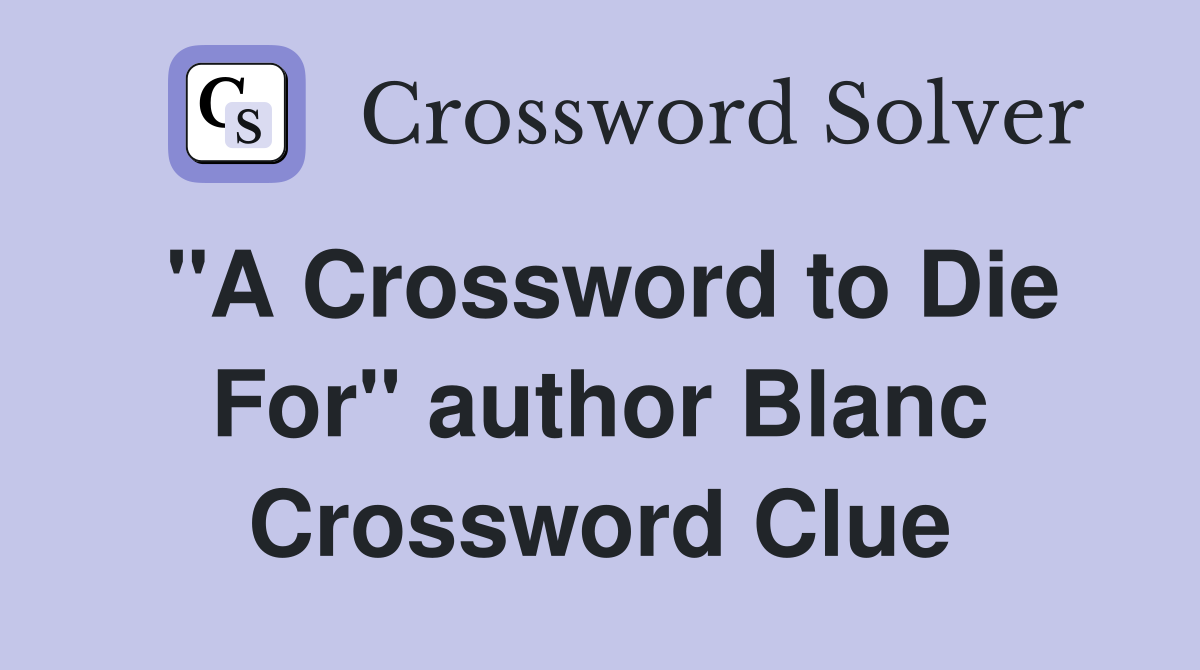 "A Crossword to Die For" author Blanc Crossword Clue