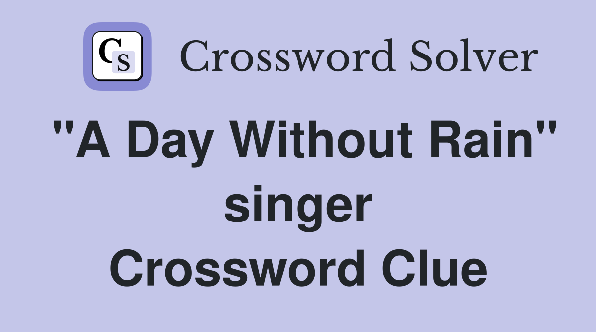 "A Day Without Rain" singer Crossword Clue