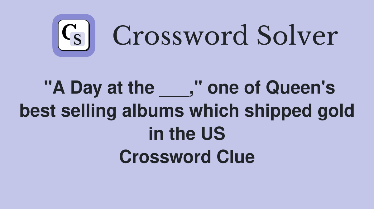 "A Day at the ___," one of Queen's best selling albums which shipped gold in the US Crossword Clue