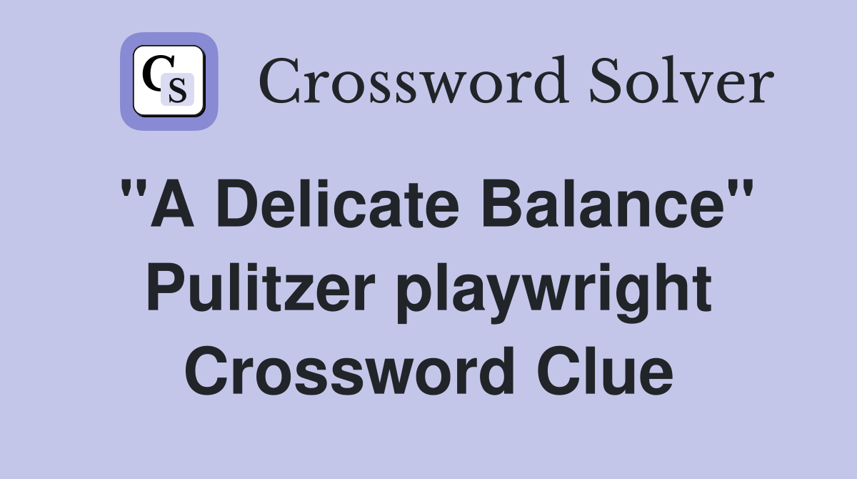 "A Delicate Balance" Pulitzer playwright Crossword Clue
