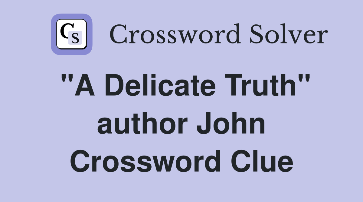 "A Delicate Truth" author John Crossword Clue