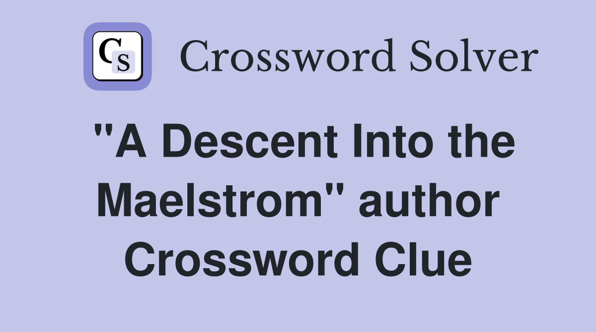 "A Descent Into the Maelstrom" author Crossword Clue