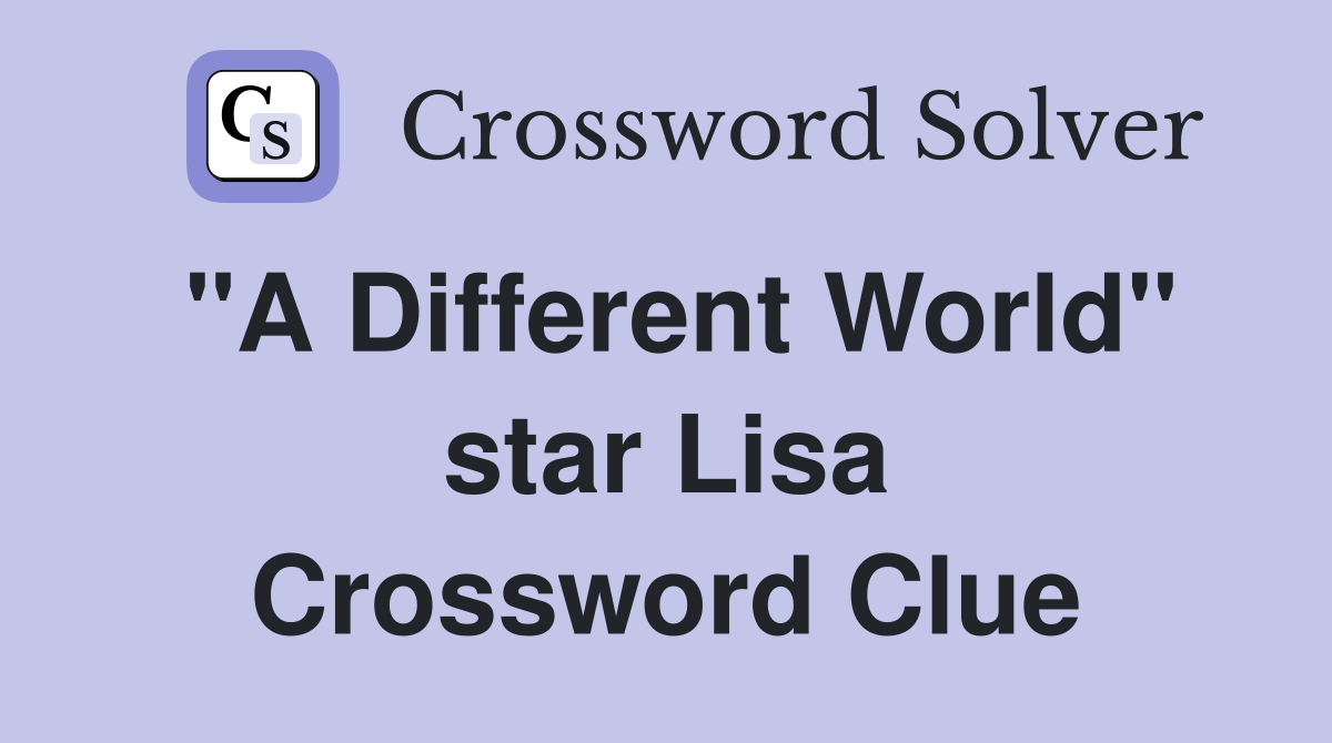 "A Different World" star Lisa Crossword Clue