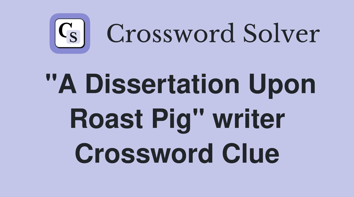 "A Dissertation Upon Roast Pig" writer Crossword Clue