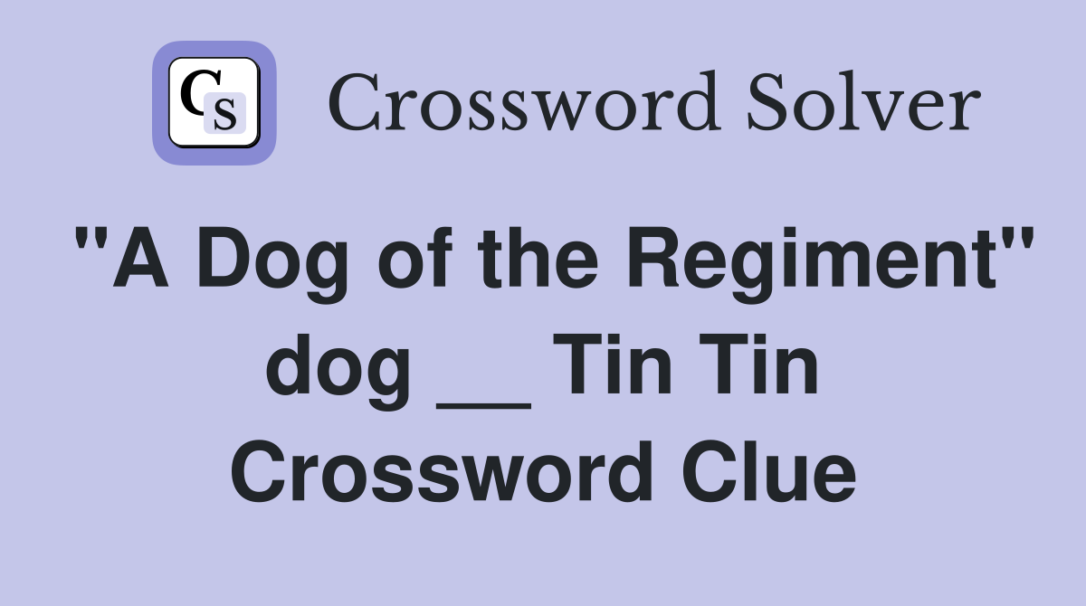 "A Dog of the Regiment" dog __ Tin Tin Crossword Clue