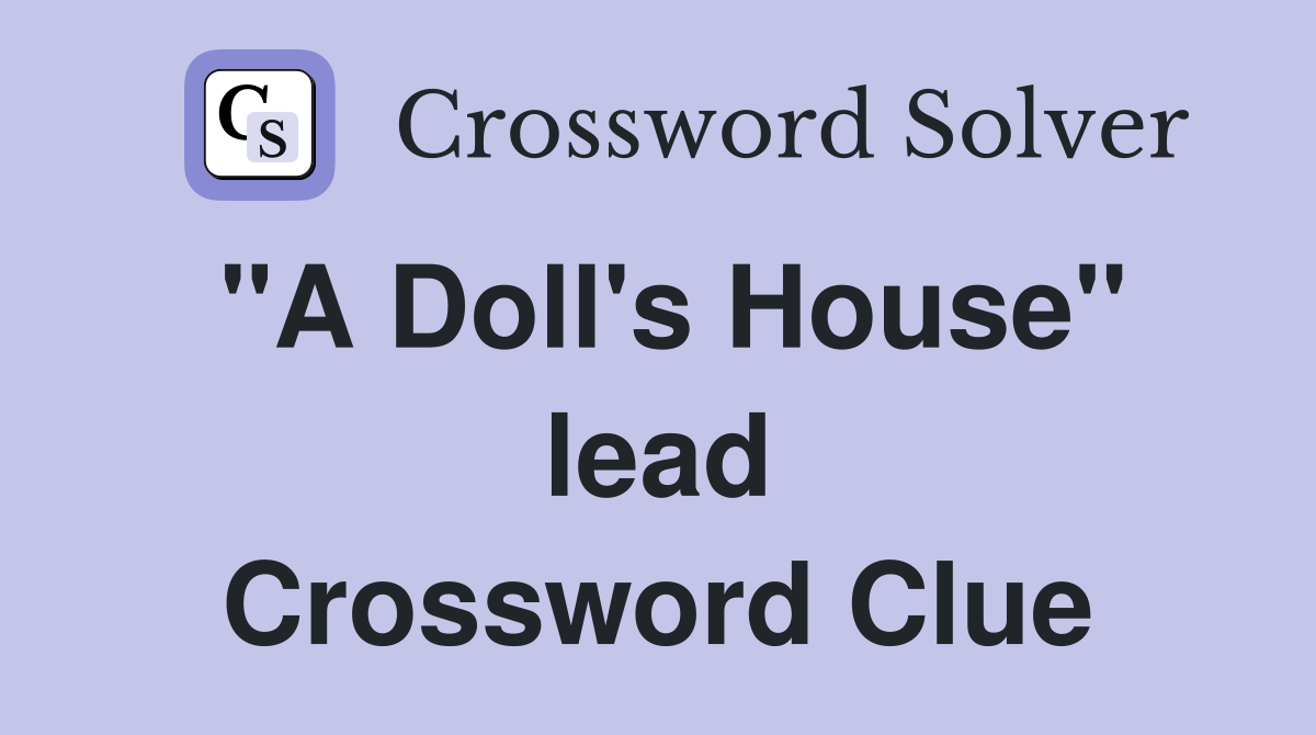 "A Doll's House" lead Crossword Clue