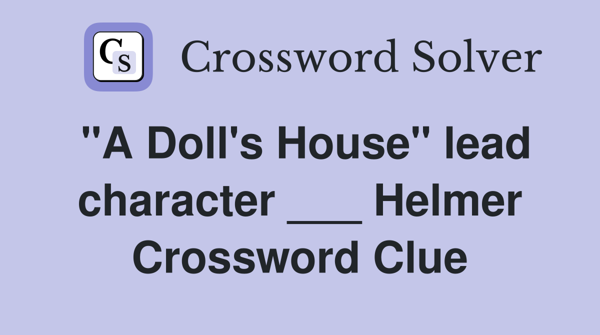 "A Doll's House" lead character ___ Helmer Crossword Clue