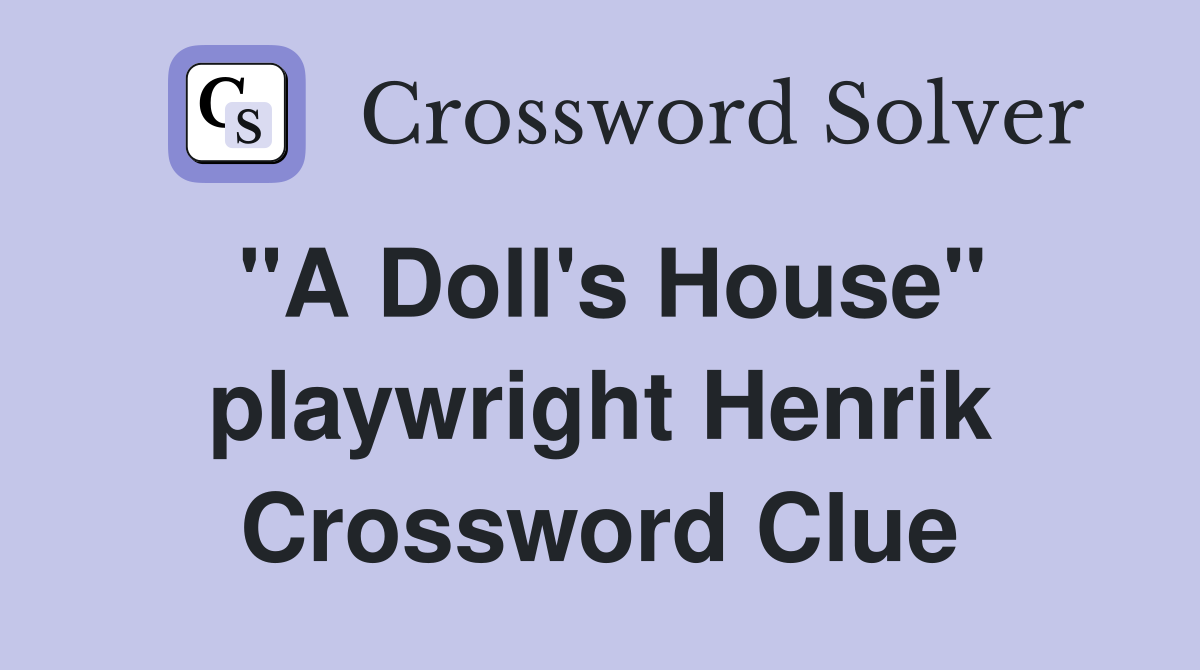 "A Doll's House" playwright Henrik Crossword Clue