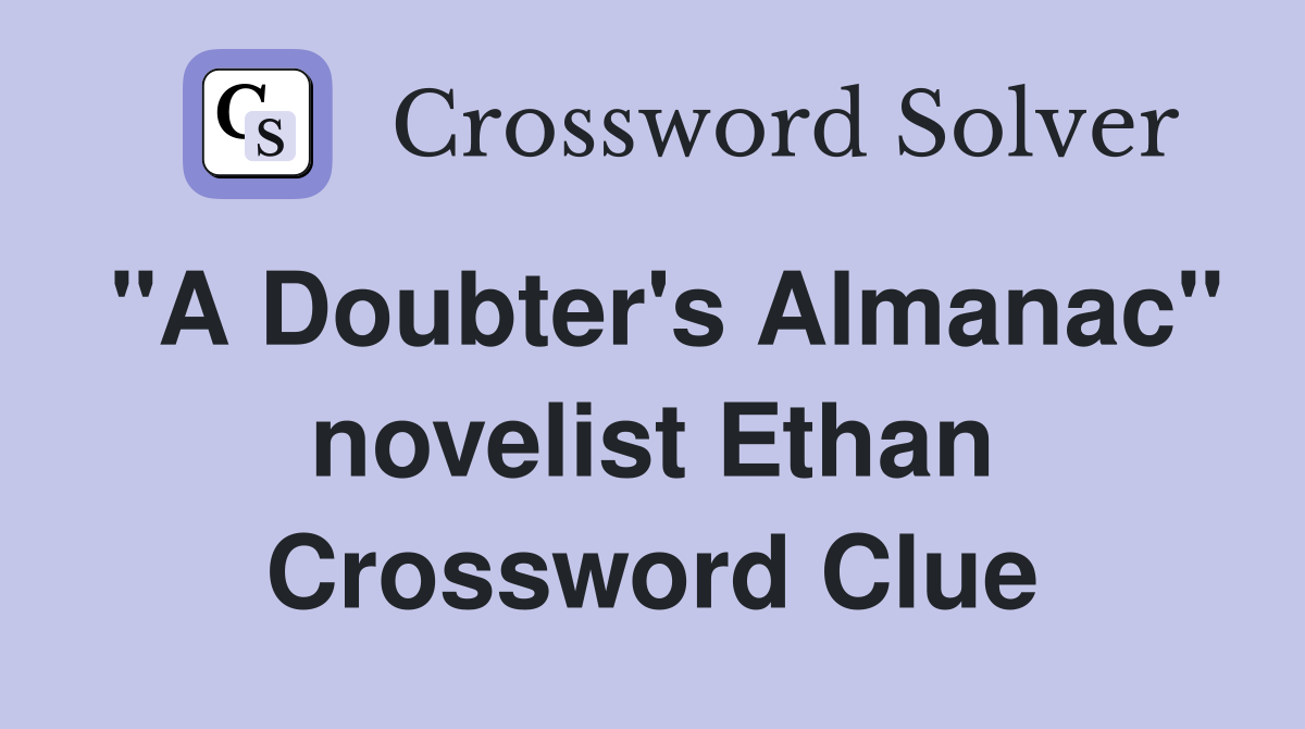 "A Doubter's Almanac" novelist Ethan Crossword Clue