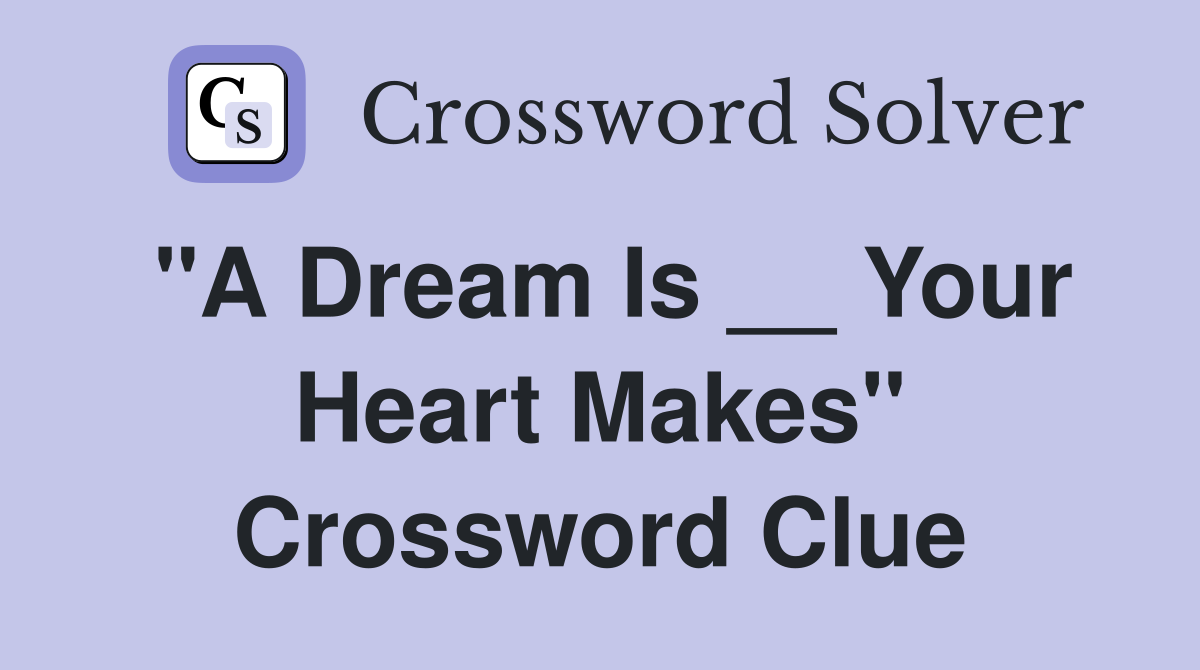 "A Dream Is __ Your Heart Makes" Crossword Clue