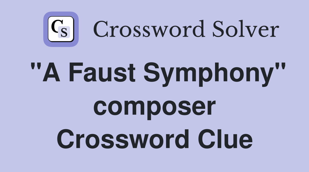 "A Faust Symphony" composer Crossword Clue