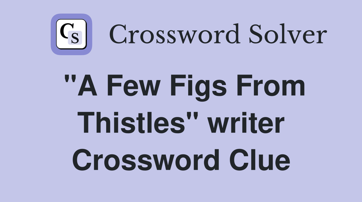 "A Few Figs From Thistles" writer Crossword Clue