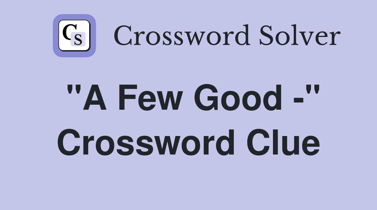 "A Few Good -" Crossword Clue