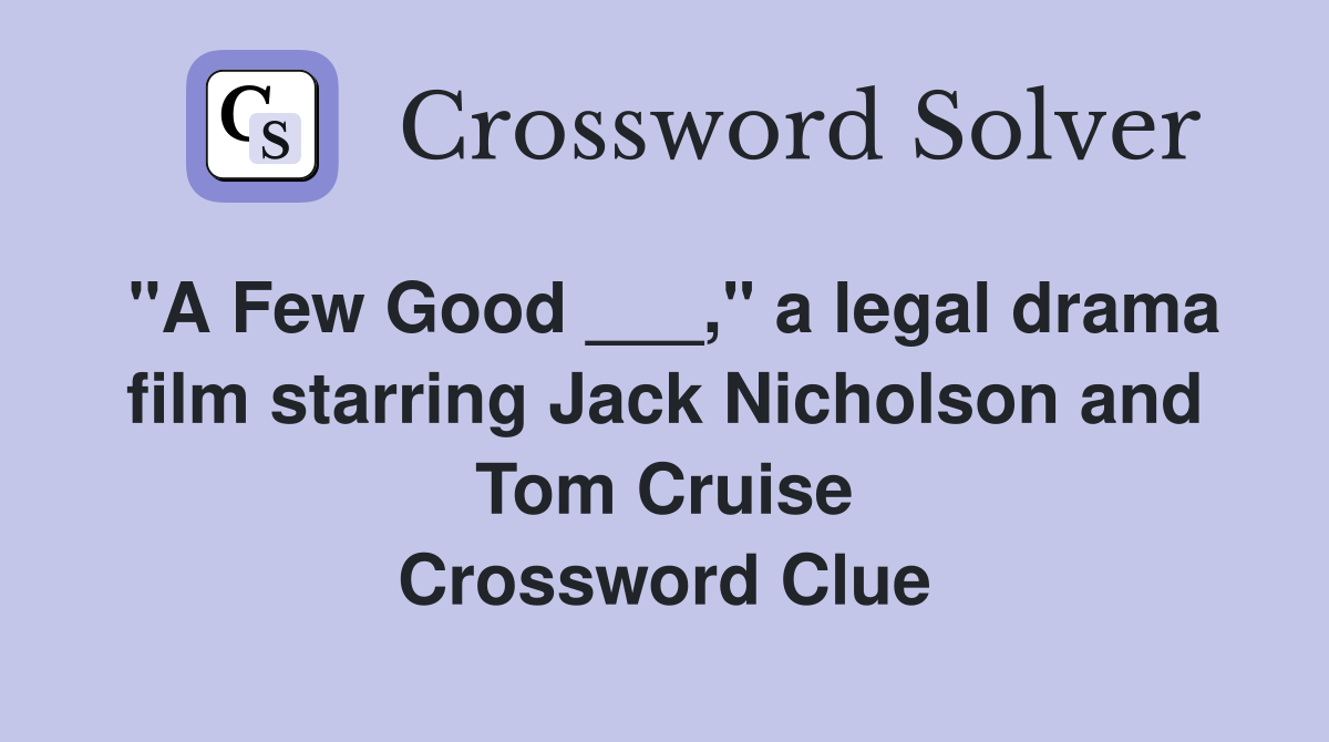 "A Few Good ___," a legal drama film starring Jack Nicholson and Tom Cruise Crossword Clue