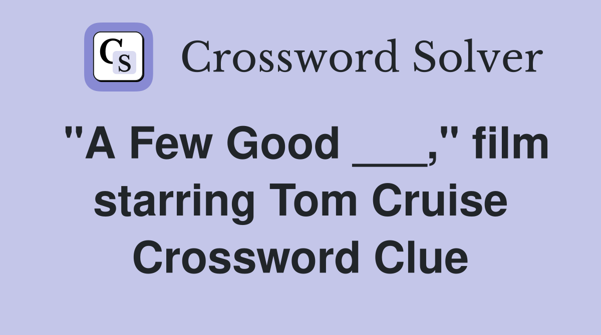 "A Few Good ___," film starring Tom Cruise Crossword Clue