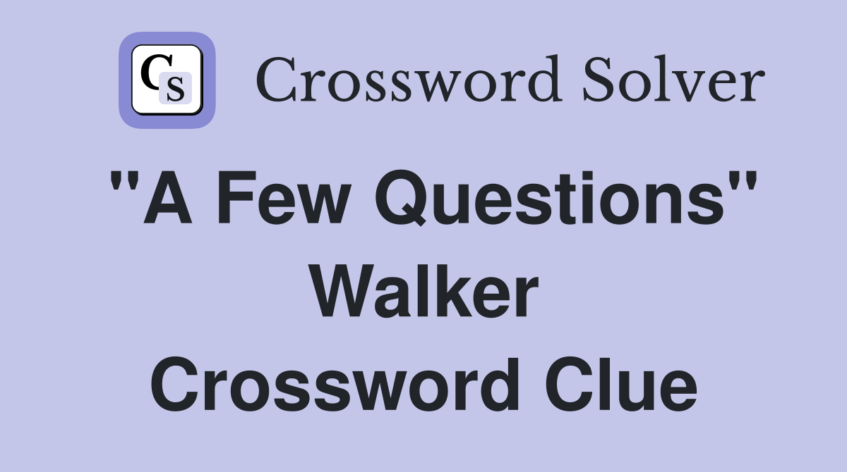 "A Few Questions" Walker Crossword Clue