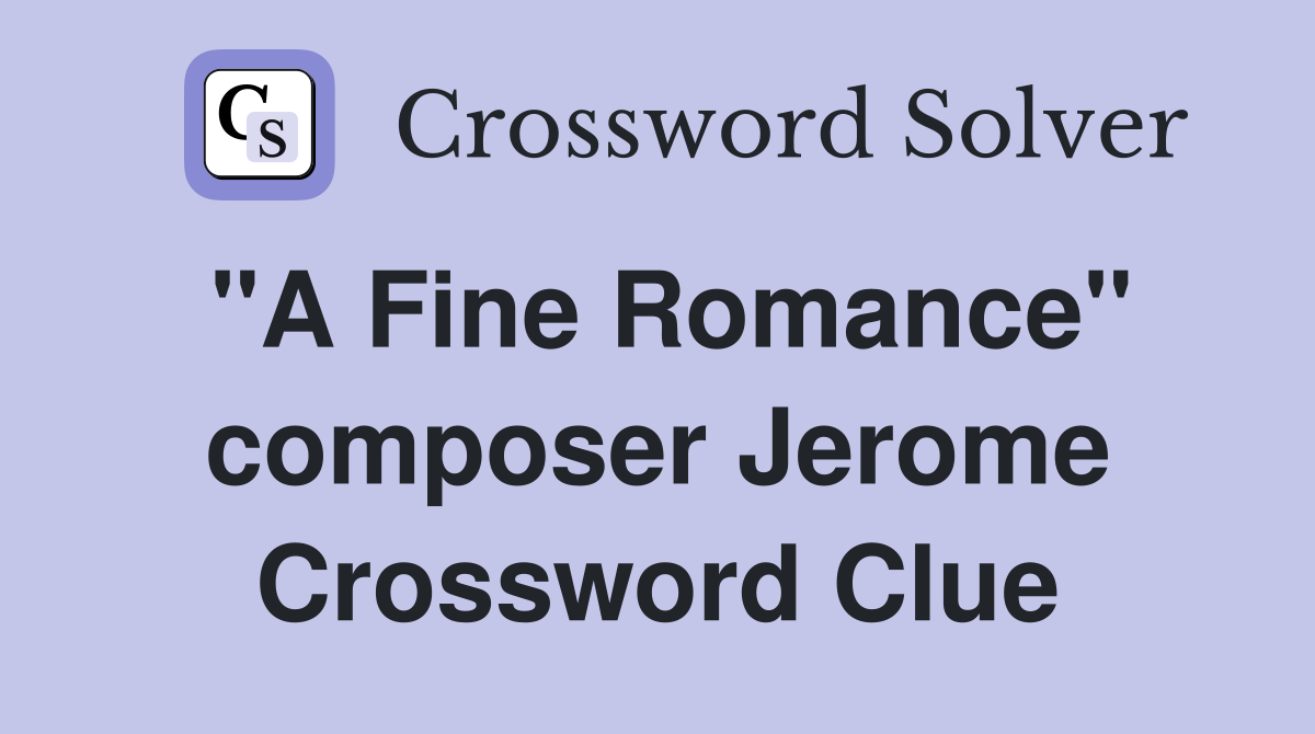 "A Fine Romance" composer Jerome Crossword Clue