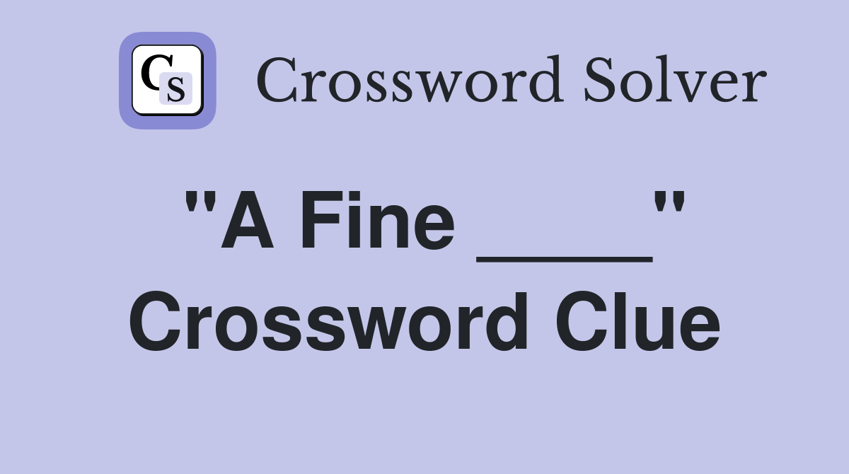 "A Fine ____" Crossword Clue