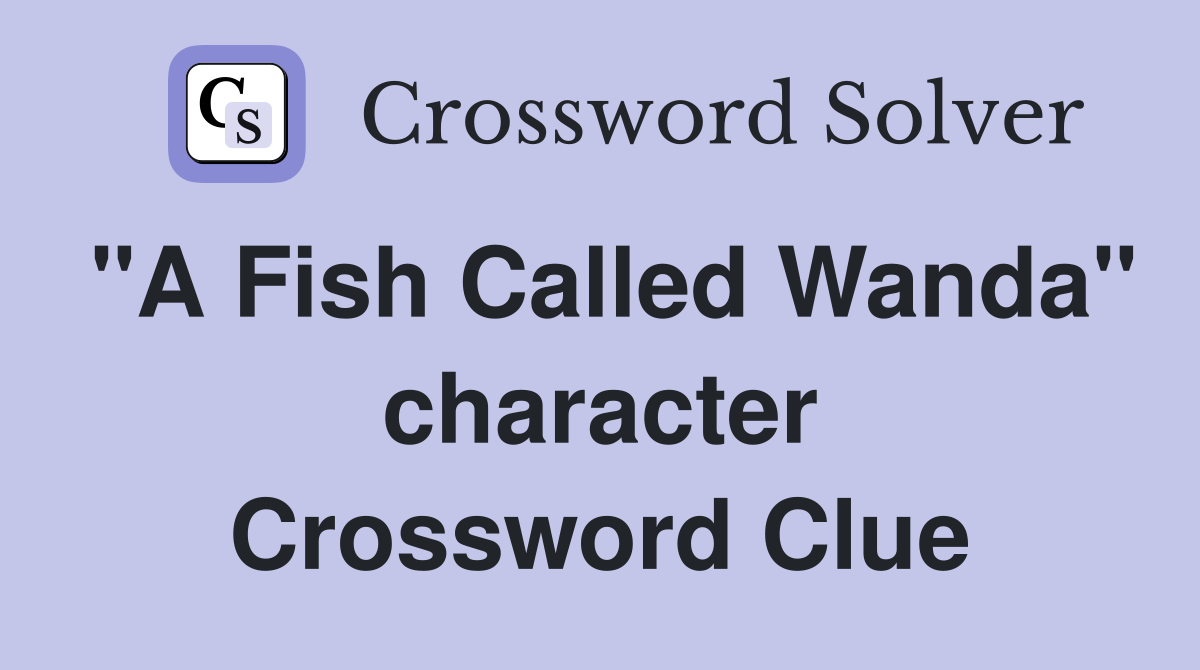 "A Fish Called Wanda" character Crossword Clue
