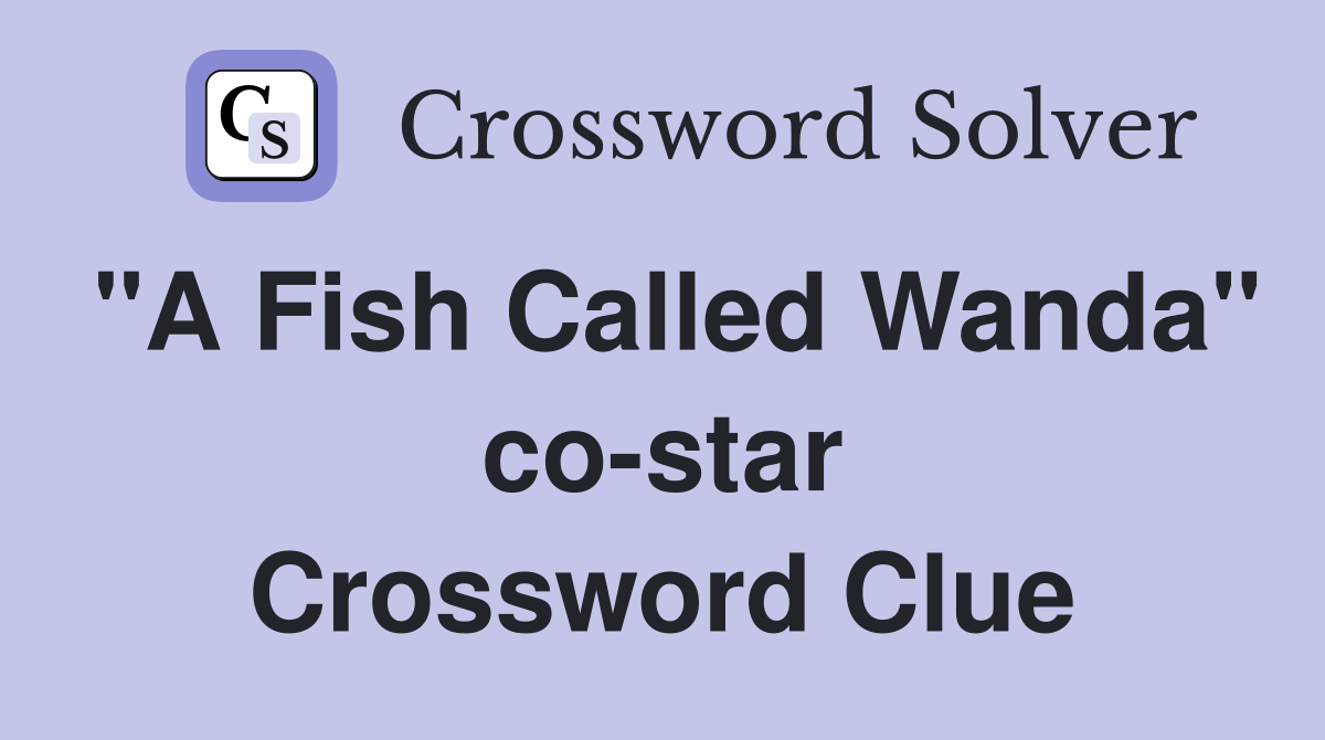 "A Fish Called Wanda" co-star Crossword Clue