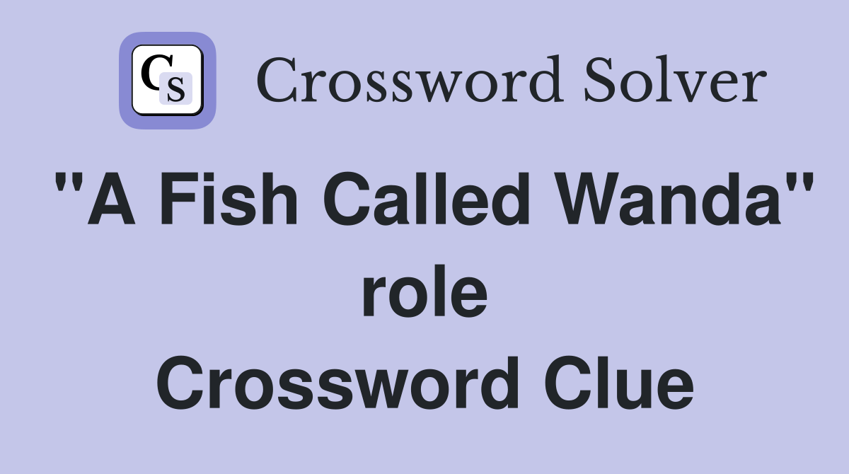 "A Fish Called Wanda" role Crossword Clue