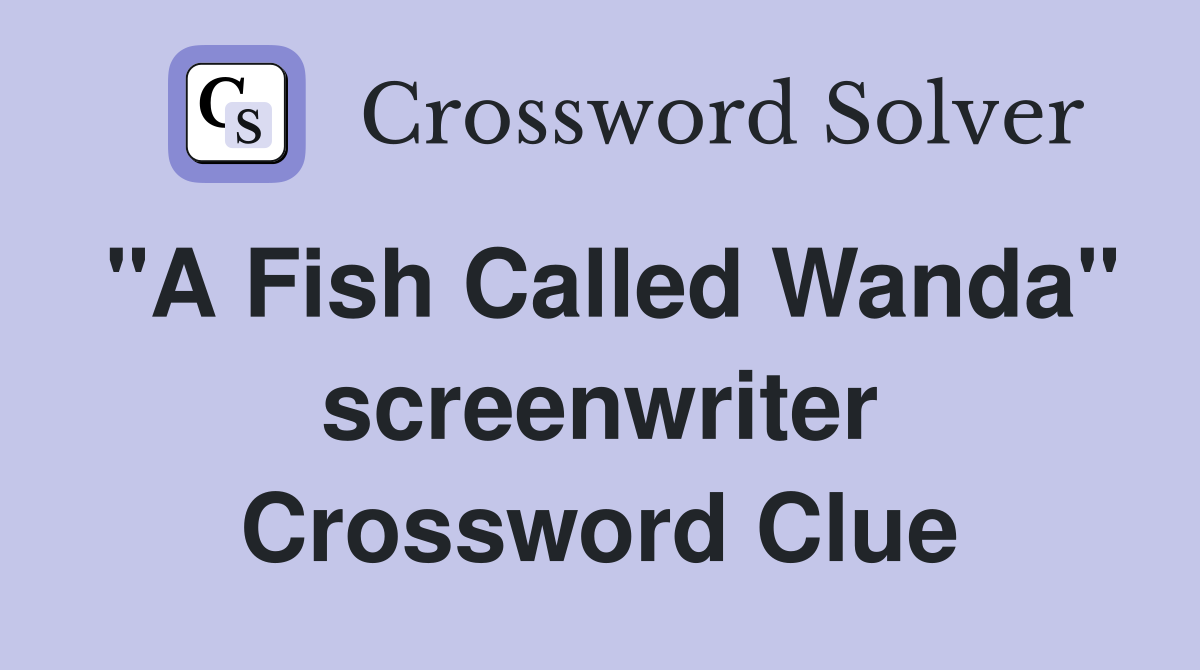 quot A Fish Called Wanda quot screenwriter Crossword Clue Answers Crossword