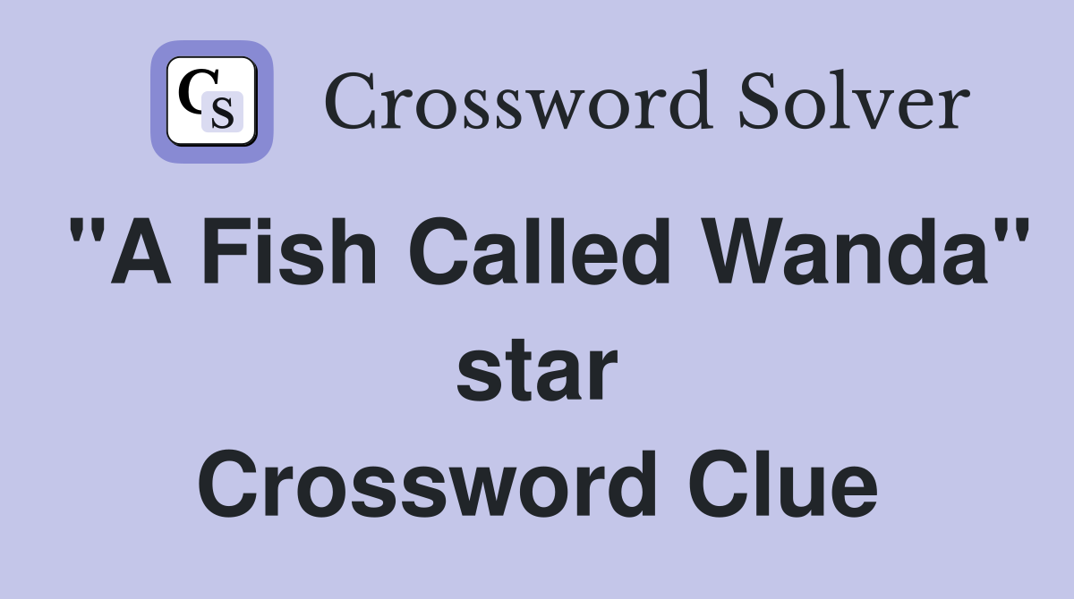 "A Fish Called Wanda" star Crossword Clue