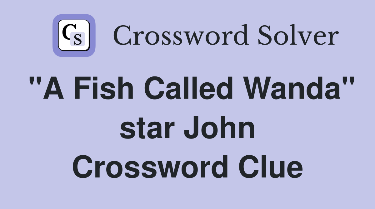 "A Fish Called Wanda" star John Crossword Clue