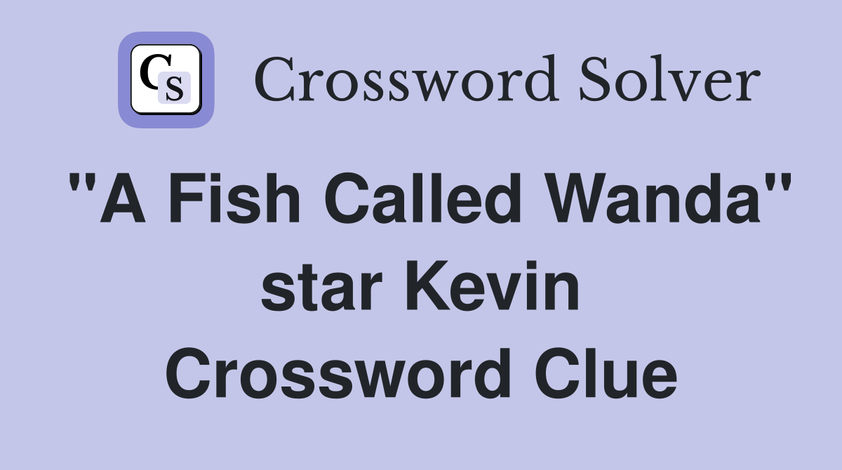 "A Fish Called Wanda" star Kevin Crossword Clue